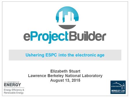 Ushering ESPC into the electronic age Elizabeth Stuart Lawrence Berkeley National Laboratory August 13, 2015.
