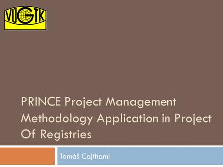 PRINCE Project Management Methodology Application in Project Of Registries Tomáš Cajthaml.