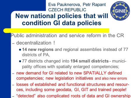 Eva Pauknerova, Petr Rapant CZECH REPUBLIC New national policies that will condition GI data policies Public administration and service reform in the CR.