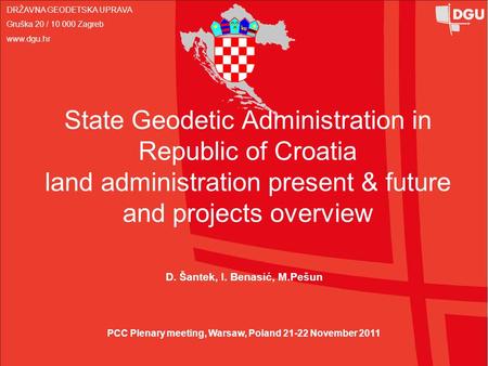 DRŽAVNA GEODETSKA UPRAVA Gruška 20 / 10 000 Zagreb www.dgu.hr State Geodetic Administration in Republic of Croatia land administration present & future.