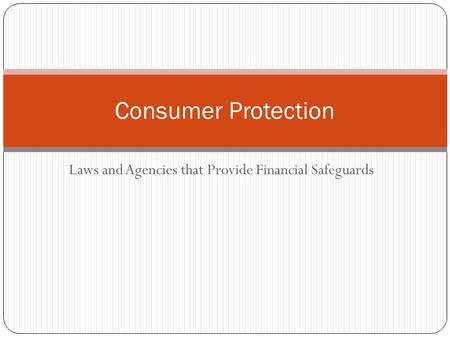 Laws and Agencies that Provide Financial Safeguards Consumer Protection.