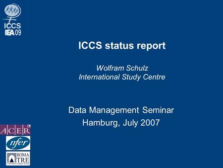 ICCS status report Wolfram Schulz International Study Centre Data Management Seminar Hamburg, July 2007.