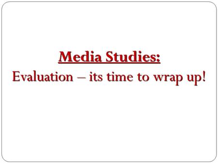 Media Studies: Evaluation – its time to wrap up!.