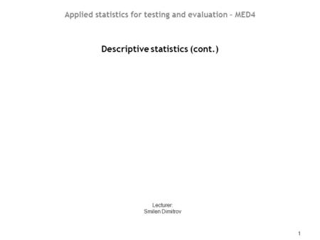STAT02 - Descriptive statistics (cont.) 1 Descriptive statistics (cont.) Lecturer: Smilen Dimitrov Applied statistics for testing and evaluation – MED4.