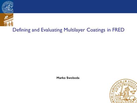 Defining and Evaluating Multilayer Coatings in FRED Marko Swoboda.
