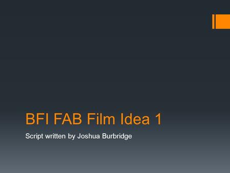 BFI FAB Film Idea 1 Script written by Joshua Burbridge.