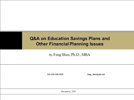 By Feng Shen, Ph.D., MBA December, 2003 Tel: Q&A on Education Savings Plans and Other Financial Planning Issues.