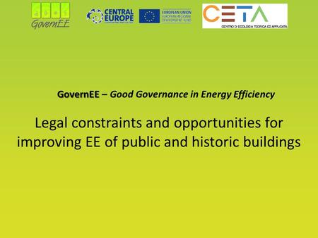 GovernEE GovernEE – Good Governance in Energy Efficiency Legal constraints and opportunities for improving EE of public and historic buildings.