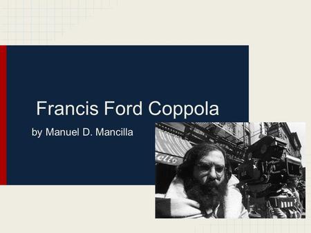 Francis Ford Coppola by Manuel D. Mancilla. Early Life He was born on April 7, 1939 in Detroit, USA, but he grew up in a New York suburb His father, Carmine.