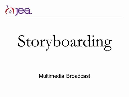 Storyboarding Multimedia Broadcast. What is a storyboard? A storyboard is a drawing that represents the idea of what you think you would like your scripted.
