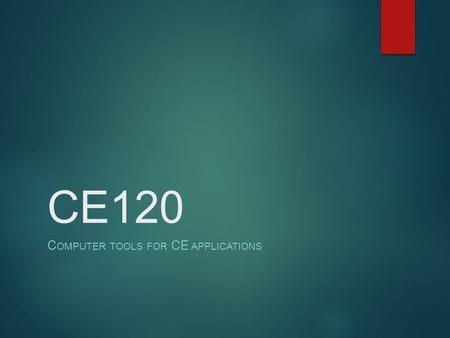 CE120 C OMPUTER TOOLS FOR CE APPLICATIONS. Computer Tools Useful for CE Students Excel Sending big files File Syncing PIMs Google Maps Others tools.