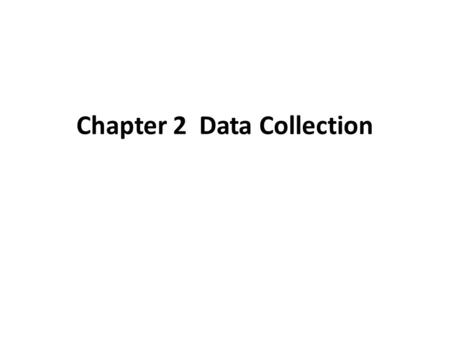 Chapter 2 Data Collection. Before any data are collected, you need to carefully define the question and develop operational definitions! Explicitly define.