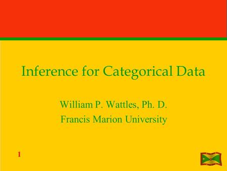 1 Inference for Categorical Data William P. Wattles, Ph. D. Francis Marion University.