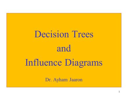 Decision Trees and Influence Diagrams Dr. Ayham Jaaron.