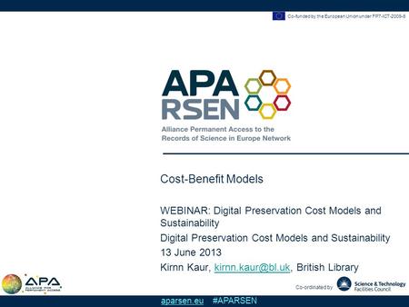 Co-funded by the European Union under FP7-ICT-2009-6 Co-ordinated by aparsen.eu #APARSEN Cost-Benefit Models WEBINAR: Digital Preservation Cost Models.