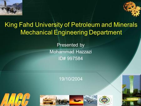 King Fahd University of Petroleum and Minerals Mechanical Engineering Department Presented by Mohammad Hazzazi ID# 997584 19/10/2004.
