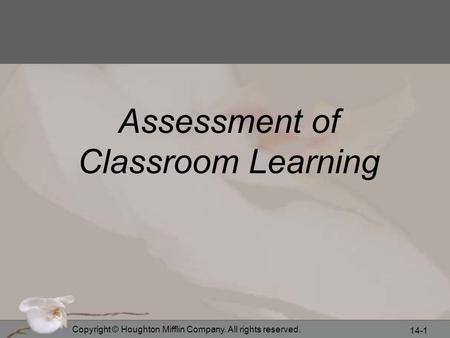 Copyright © Houghton Mifflin Company. All rights reserved. 14-1 Assessment of Classroom Learning.