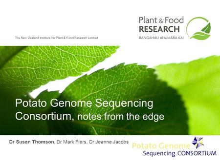 The New Zealand Institute for Plant & Food Research Limited Potato Genome Sequencing Consortium, notes from the edge Dr Susan Thomson, Dr Mark Fiers, Dr.