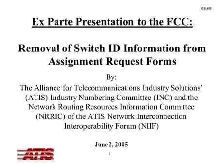 1 Ex Parte Presentation to the FCC: Removal of Switch ID Information from Assignment Request Forms By: The Alliance for Telecommunications Industry Solutions’