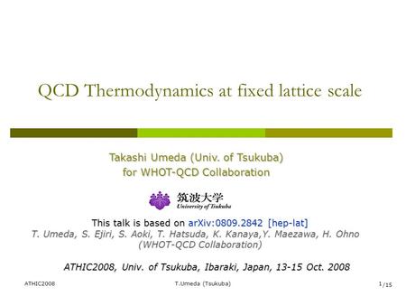 ATHIC2008T.Umeda (Tsukuba)1 QCD Thermodynamics at fixed lattice scale Takashi Umeda (Univ. of Tsukuba) for WHOT-QCD Collaboration ATHIC2008, Univ. of Tsukuba,