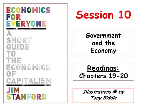 Illustrations © by Tony Biddle Session 10 Government and the Economy Readings: Chapters 19-20.
