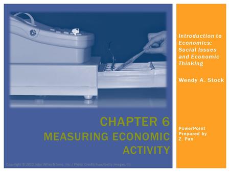 Introduction to Economics: Social Issues and Economic Thinking Wendy A. Stock PowerPoint Prepared by Z. Pan CHAPTER 6 MEASURING ECONOMIC ACTIVITY Copyright.