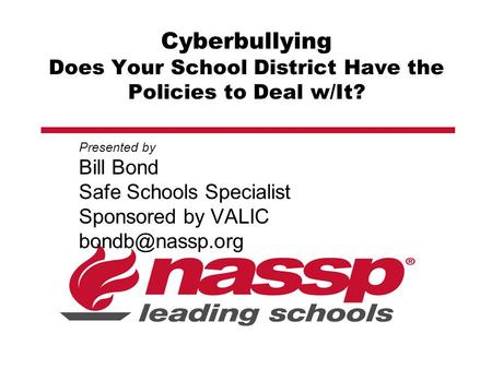 Cyberbullying Does Your School District Have the Policies to Deal w/It? Presented by Bill Bond Safe Schools Specialist Sponsored by VALIC