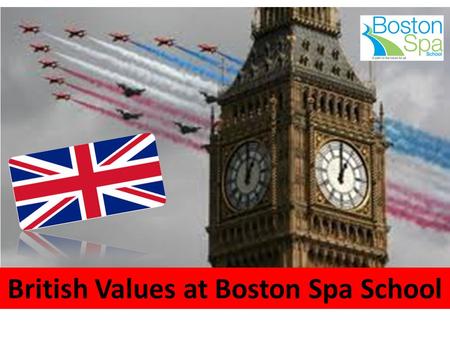 British Values at Boston Spa School. What do we mean by British Values?