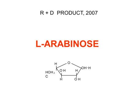 R + D PRODUCT, 2007 L-ARABINOSE Ｈ O HOH ２ C OH ･ H ＯＨ Ｈ Ｈ.