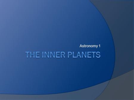 Astronomy 1. Weekly Quiz  In place of a quiz this week, you must be able to identify each inner planet and give several facts for each.  So pay attention!!!!