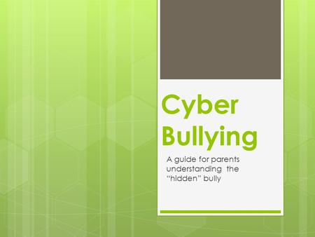 Cyber Bullying A guide for parents understanding the “hidden” bully.