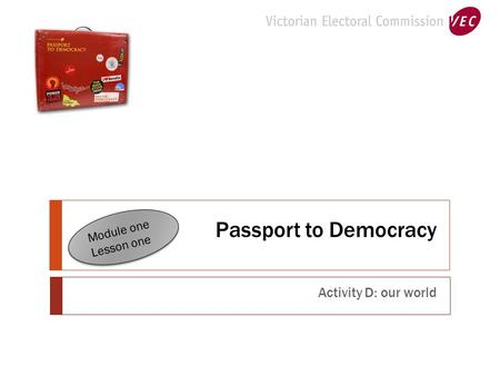 Passport to Democracy Activity D: our world Module one Lesson one Module one Lesson one.