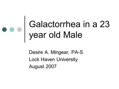 Galactorrhea in a 23 year old Male Desire A. Mingear, PA-S Lock Haven University August 2007.