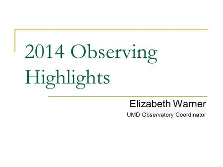 2014 Observing Highlights Elizabeth Warner UMD Observatory Coordinator.