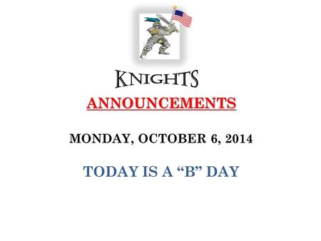 ANNOUNCEMENTS ANNOUNCEMENTS MONDAY, OCTOBER 6, 2014 TODAY IS A “B” DAY.