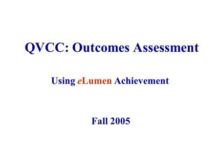 QVCC: Outcomes Assessment Using eLumen Achievement Fall 2005.