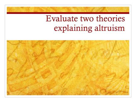 Evaluate two theories explaining altruism. Prisoner’s Dilemma Play a game of ‘Prisoner’s Dilemma’  d.html.