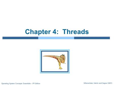 Silberschatz, Galvin and Gagne ©2013 Operating System Concepts Essentials – 9 th Edition Chapter 4: Threads.