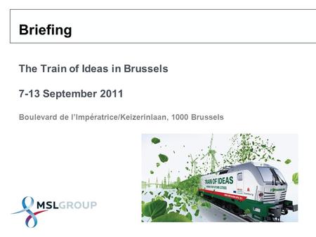 The Train of Ideas in Brussels 7-13 September 2011 Boulevard de l’Impératrice/Keizerinlaan, 1000 Brussels Briefing.