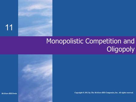 Monopolistic Competition and Oligopoly 11 McGraw-Hill/Irwin Copyright © 2012 by The McGraw-Hill Companies, Inc. All rights reserved.