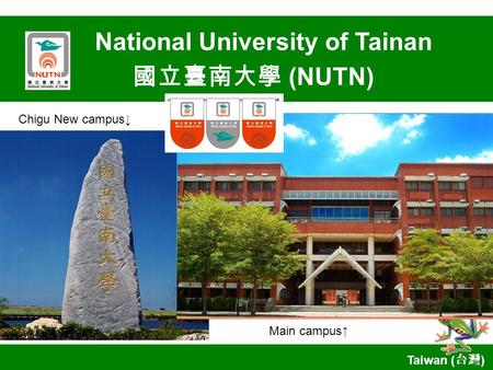 National University of Tainan 國立臺南大學 (NUTN) Taiwan ( 台灣 ) Main campus↑ Chigu New campus↓