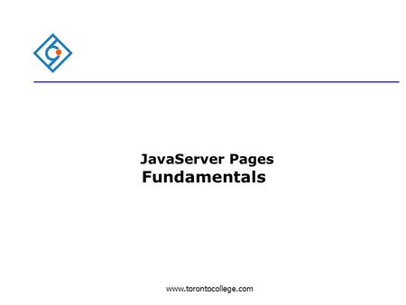 Www.torontocollege.com JavaServer Pages Fundamentals.