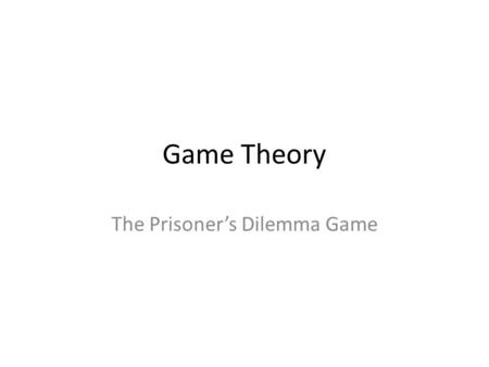 Game Theory The Prisoner’s Dilemma Game. “Strategic thinking is the art of outdoing an adversary, knowing that the adversary is trying to do the same.