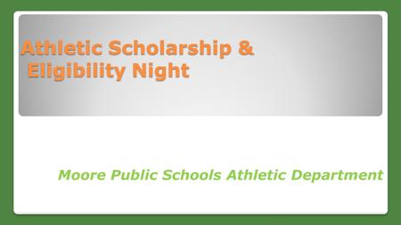 Athletic Scholarship & Eligibility Night Moore Public Schools Athletic Department.