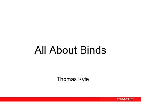 All About Binds Thomas Kyte. All About Binds It’s.