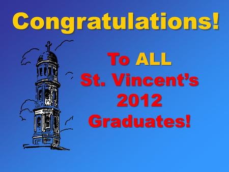 Congratulations! To ALL St. Vincent’s 2012 Graduates!