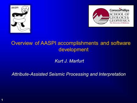 Overview of AASPI accomplishments and software development Kurt J. Marfurt Kurt J. Marfurt Attribute-Assisted Seismic Processing and Interpretation AASPI.