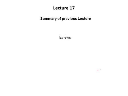 Lecture 17 Summary of previous Lecture Eviews. Today discussion  R-Square  Adjusted R- Square  Game of Maximizing Adjusted R- Square  Multiple regression.