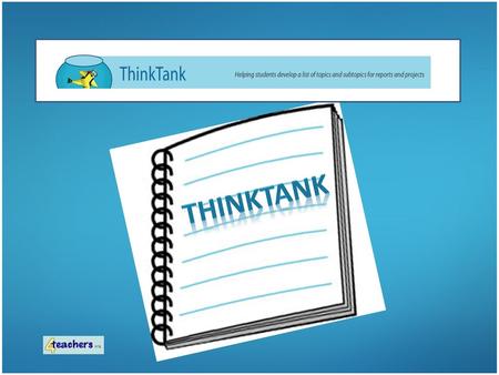ThinkTank can help students… Create an outline of topics and subtopics to assist research. Narrow their research topic so it becomes more specific.