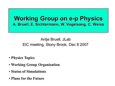 Working Group on e-p Physics A. Bruell, E. Sichtermann, W. Vogelsang, C. Weiss Antje Bruell, JLab EIC meeting, Stony Brook, Dec 8 2007 Physics Topics Working.